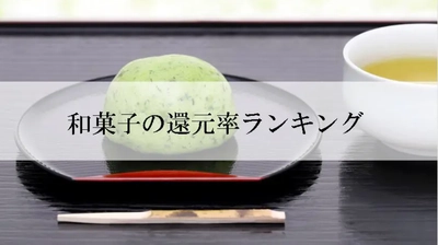 【2025年7月版】ふるさと納税でもらえる『和菓子』の還元率ランキングを発表