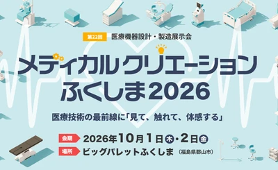 【開催迫る】287企業・団体が集結！医療機器開発の技術と出会う 「メディカルクリエーションふくしま2026」10月1日・2日に開催