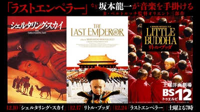 坂本龍一の音楽が魂を揺さぶる、B・ベルトルッチ監督オリエント3部作 「ラストエンペラー」など3作品 12月10日、17日、24日 よる7時～BS12 トゥエルビ「土曜洋画劇場」で放送
