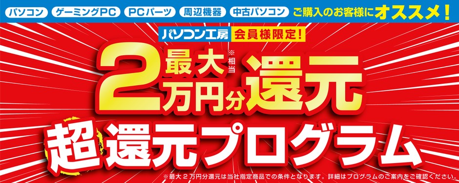 パソコン工房店舗・WEB通販サイトにて「最大2万円分還元! 超還元プログラム」を実施中!