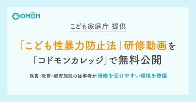 「こども性暴力防止法」の研修動画を全国へ
こども家庭庁提供教材を「コドモンカレッジ」で無料公開
〜保育・教育・療育施設の従事者が研修を受けやすい環境を整備〜 