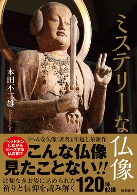 『ミステリーな仏像』 本田不二雄(駒草出版) 1,650円(税込)/A5判/256頁/ISBN 9784905447757/2017年2月発売