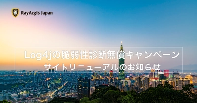 Log4jの脆弱性診断無償キャンペーンサイト・リニューアルのお知らせ【Ray Aegis Japan】
