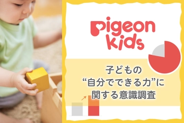 【ピジョンキッズ】 子どもの“自分でできる力”に関する意識調査 子どもの「やってみたい！」を見守りたいが余裕がなく葛藤を感じる親は9割以上