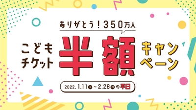 ありがとう350万人!こどもチケット半額キャンペーン
