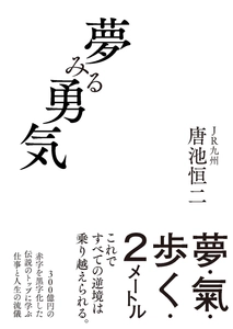 【早くも3刷決定！】『夢みる勇気』著者・唐池恒二氏が 5/16放送「新プロジェクトX」に出演　 JR九州を変革したリーダーが語る、仕事と人生の流儀