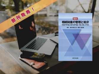 『Ｑ＆Ａ　相続財産の管理と処分－所有者不明不動産、管理不全等不動産、不在者、相続人の不存在－』6/5 に新刊発売！