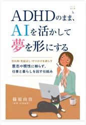 成人ADHD当事者として約25年発信する篠原 由佳、 生成AI実践書『ADHDのまま、AIを活かして夢を形にする』を刊行