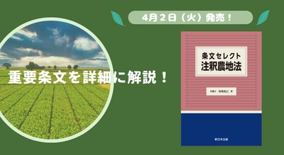 重要条文を詳細に解説！「条文セレクト　注釈農地法」4/2新刊書発売！