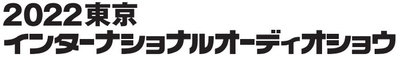 2022 東京インターナショナルオーディオショウ