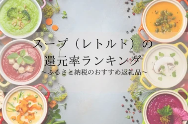 【2026年10月版】ふるさと納税でもらえる『レトルトスープ』の還元率ランキングを発表