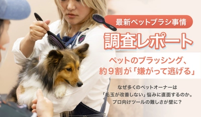 【調査レポート】ペットのブラッシング、約9割が「嫌がって逃げる」「毛玉が改善しない」等の悩みに直面。プロ向けツールの難しさが壁に？