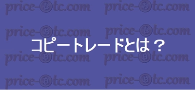 仮想通貨のコピートレードとは？